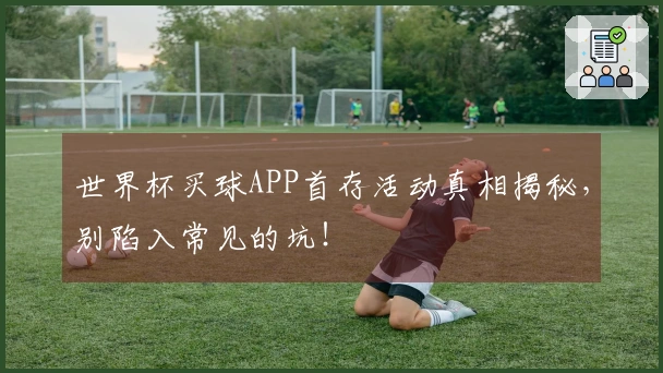 世界杯买球APP首存活动真相揭秘，别陷入常见的坑！